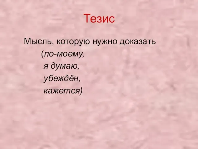 Тезис Мысль, которую нужно доказать (по-моему, я думаю, убеждён, кажется)