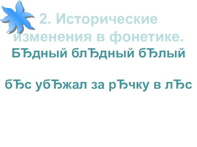 2. Исторические изменения в фонетике. БЂдный блЂдный бЂлый бЂс убЂжал за рЂчку в лЂс