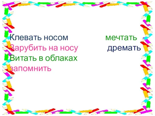 Клевать носом мечтать Зарубить на носу дремать Витать в облаках запомнить