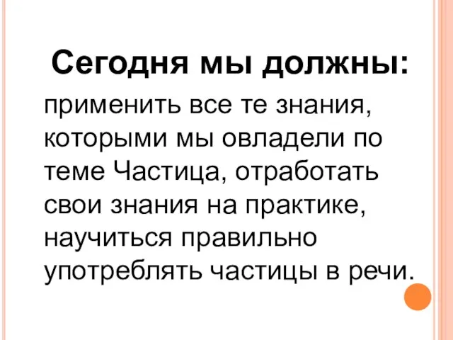 Сегодня мы должны: применить все те знания, которыми мы овладели по теме