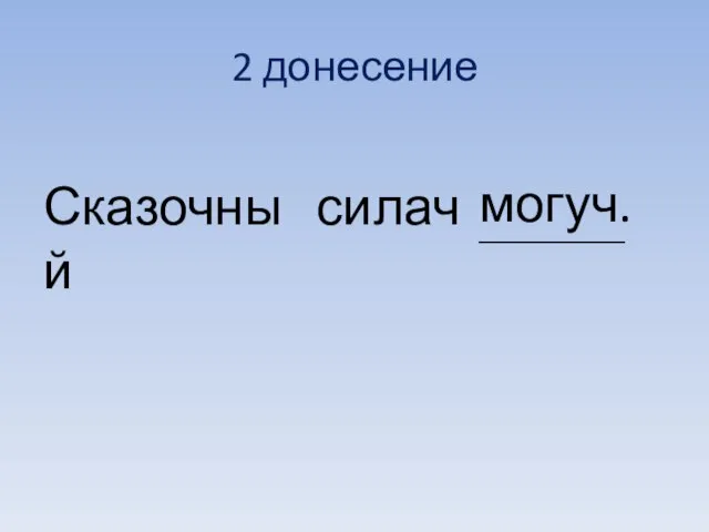 2 донесение Сказочный силач могуч. _______________