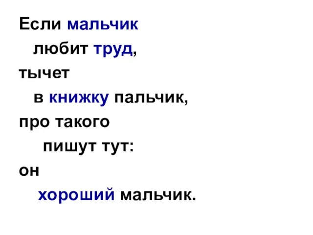 Если мальчик любит труд, тычет в книжку пальчик, про такого пишут тут: он хороший мальчик.