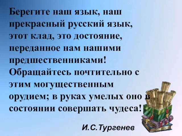 Берегите наш язык, наш прекрасный русский язык, этот клад, это достояние, переданное