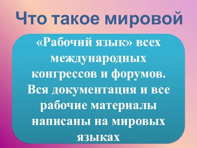 Что такое мировой язык? «Рабочий язык» всех международных конгрессов и форумов. Вся