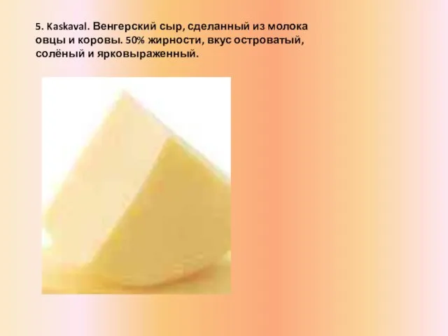5. Kaskaval. Венгерский сыр, сделанный из молока овцы и коровы. 50% жирности,