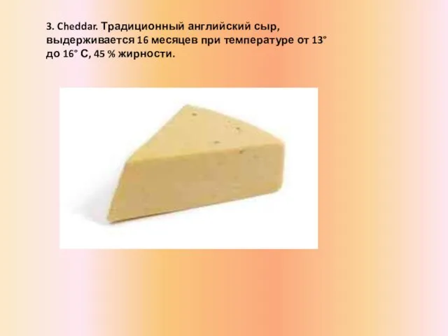 3. Cheddar. Традиционный английский сыр, выдерживается 16 месяцев при температуре от 13°