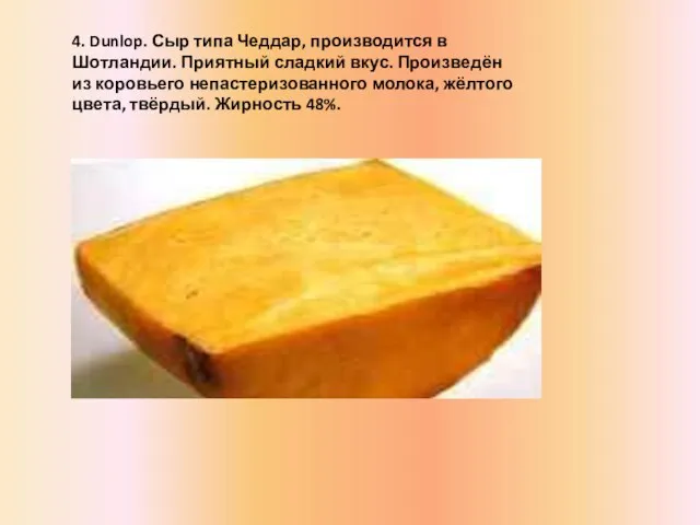 4. Dunlop. Сыр типа Чеддар, производится в Шотландии. Приятный сладкий вкус. Произведён