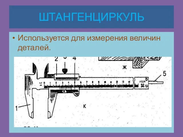 ШТАНГЕНЦИРКУЛЬ Используется для измерения величин деталей.