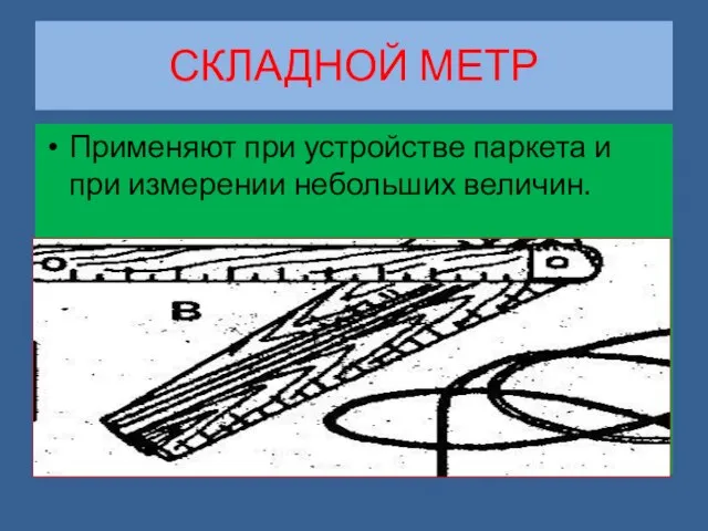 СКЛАДНОЙ МЕТР Применяют при устройстве паркета и при измерении небольших величин.