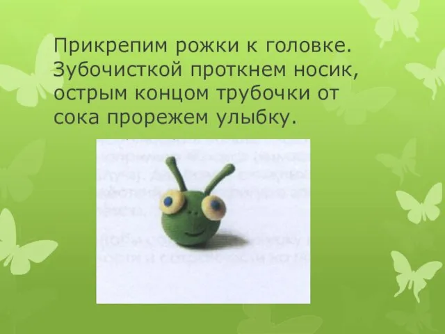 Прикрепим рожки к головке. Зубочисткой проткнем носик, острым концом трубочки от сока прорежем улыбку.