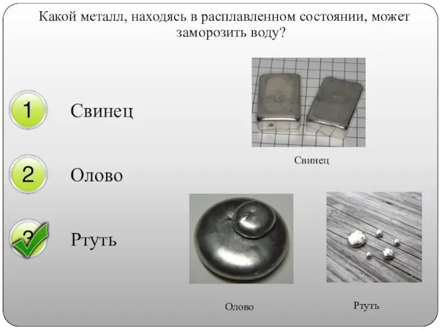 Какой металл, находясь в расплавленном состоянии, может заморозить воду? Свинец Олово Ртуть Свинец Олово Ртуть