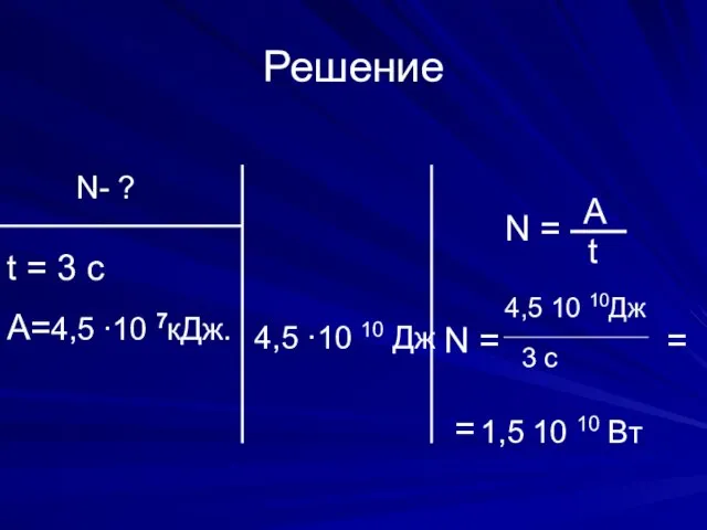 Решение N- ? t = 3 c A=4,5 ∙10 7кДж. N =