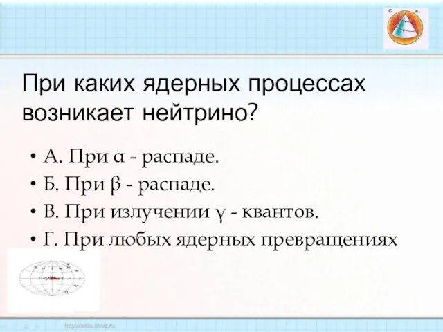 При каких ядерных процессах возникает нейтрино? А. При α - распаде. Б.