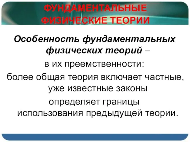 ФУНДАМЕНТАЛЬНЫЕ ФИЗИЧЕСКИЕ ТЕОРИИ Особенность фундаментальных физических теорий – в их преемственности: более