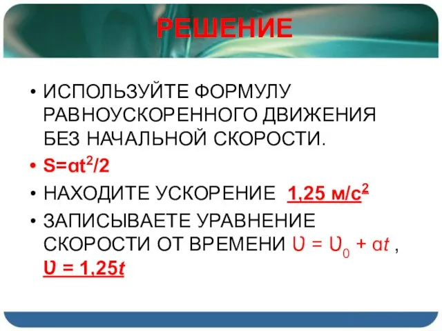 ИСПОЛЬЗУЙТЕ ФОРМУЛУ РАВНОУСКОРЕННОГО ДВИЖЕНИЯ БЕЗ НАЧАЛЬНОЙ СКОРОСТИ. S=ɑt2/2 НАХОДИТЕ УСКОРЕНИЕ 1,25 м/с2