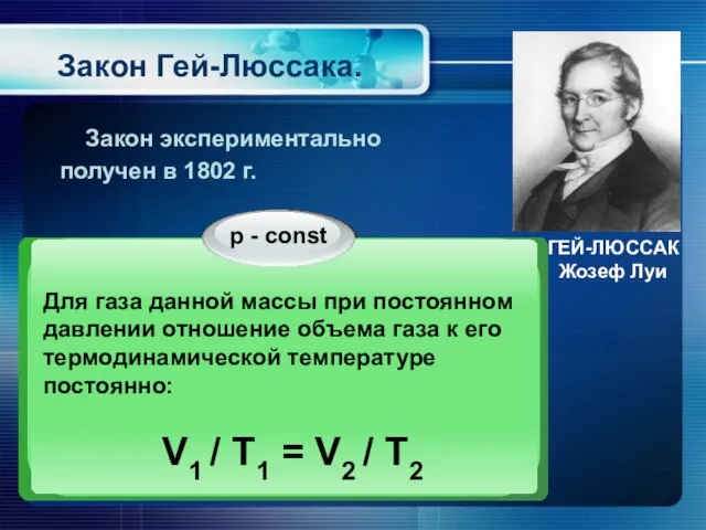 Закон Гей-Люссака. ГЕЙ-ЛЮССАК Жозеф Луи Закон экспериментально получен в 1802 г.