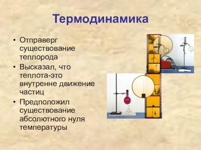 Термодинамика Отправерг существование теплорода Высказал, что теплота-это внутренне движение частиц Предположил существование абсолютного нуля температуры