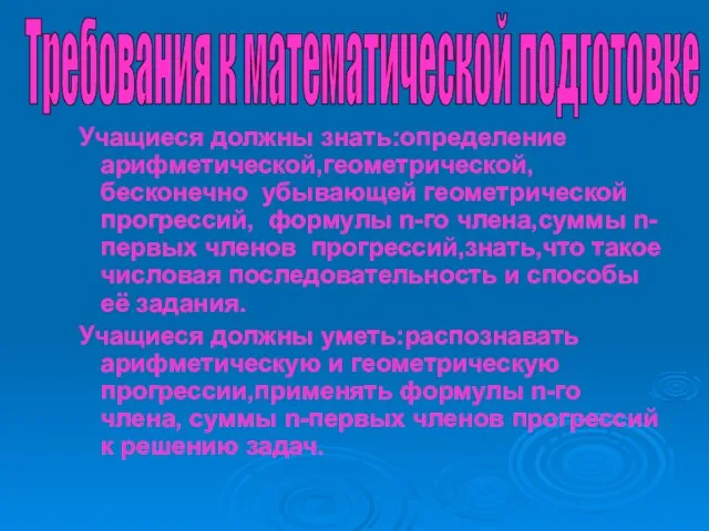 Учащиеся должны знать:определение арифметической,геометрической, бесконечно убывающей геометрической прогрессий, формулы n-го члена,суммы n-первых