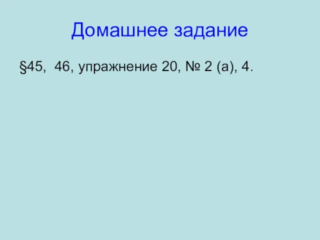 Домашнее задание §45, 46, упражнение 20, № 2 (а), 4.