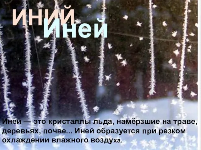 ИНИЙ Иней Иней — это кристаллы льда, намёрзшие на траве, деревьях, почве...