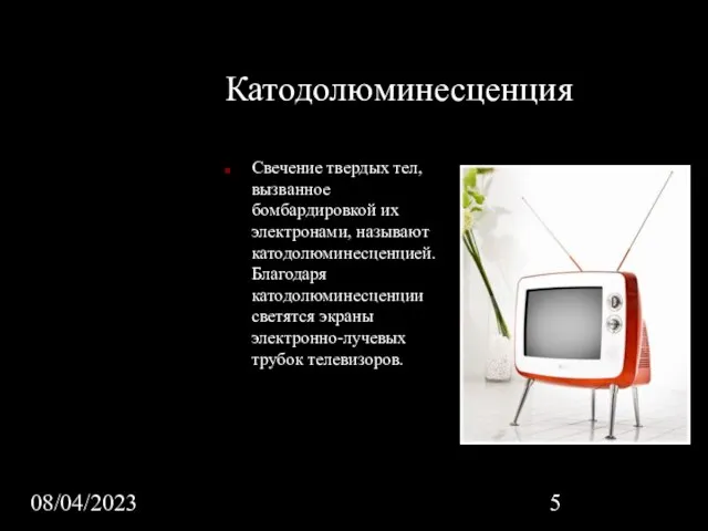 08/04/2023 Катодолюминесценция Свечение твердых тел, вызванное бомбардировкой их электронами, называют катодолюминесценцией. Благодаря