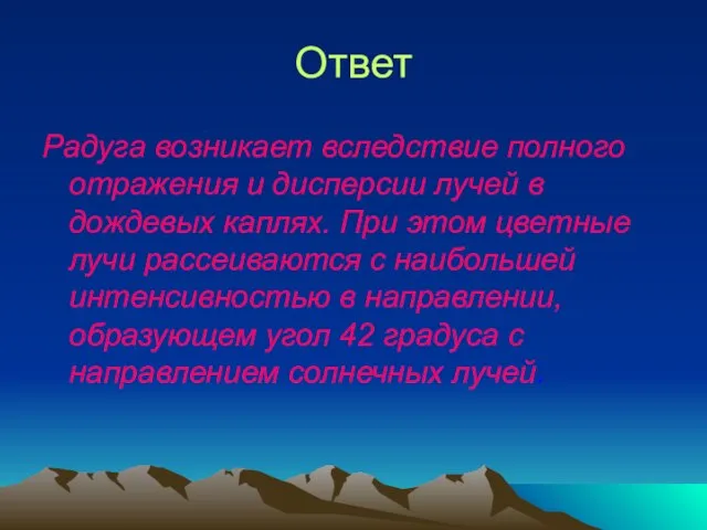 Ответ Радуга возникает вследствие полного отражения и дисперсии лучей в дождевых каплях.