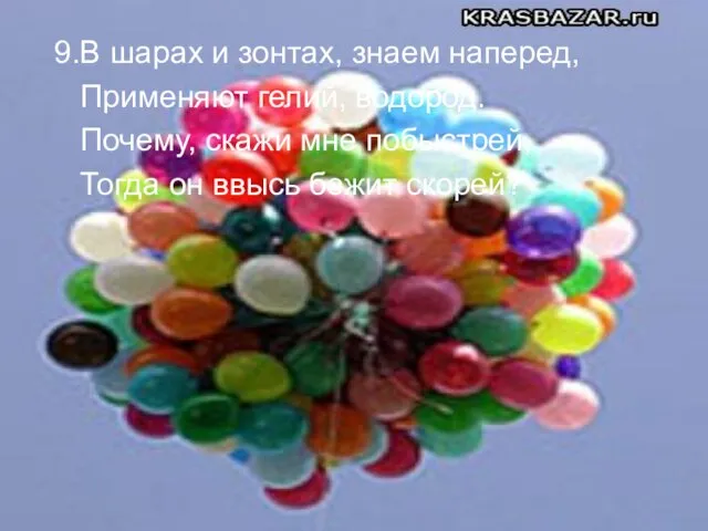 9.В шарах и зонтах, знаем наперед, Применяют гелий, водород. Почему, скажи мне