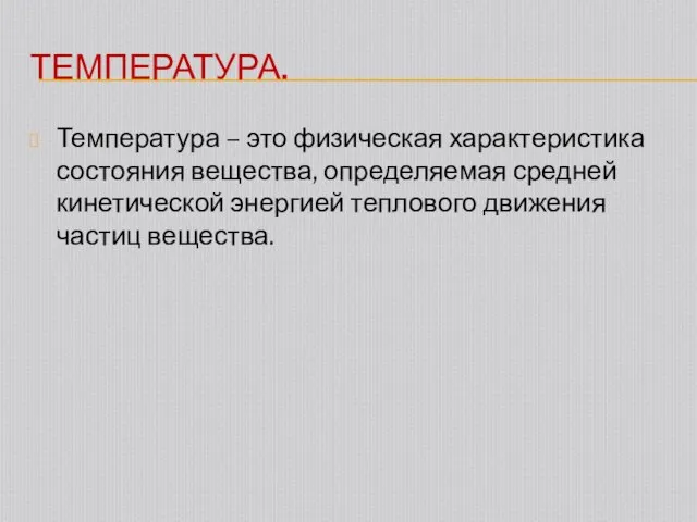 ТЕМПЕРАТУРА. Температура – это физическая характеристика состояния вещества, определяемая средней кинетической энергией теплового движения частиц вещества.