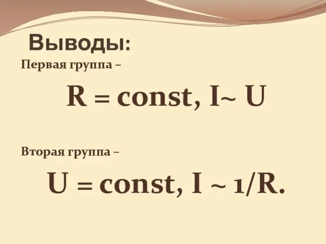 Выводы: Первая группа – R = const, I~ U Вторая группа –