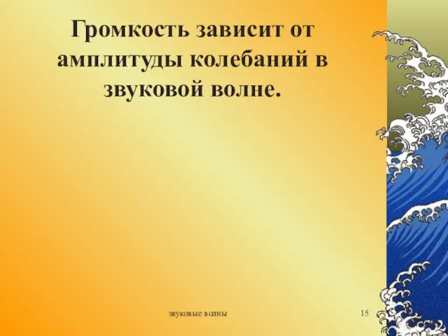 звуковые волны Громкость зависит от амплитуды колебаний в звуковой волне.