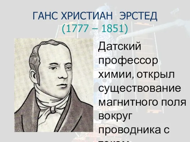 ГАНС ХРИСТИАН ЭРСТЕД (1777 – 1851) Датский профессор химии, открыл существование магнитного