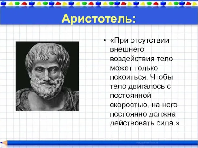 Аристотель: «При отсутствии внешнего воздействия тело может только покоиться. Чтобы тело двигалось