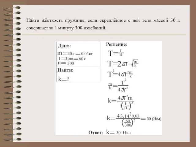 Найти жёсткость пружины, если скреплённое с ней тело массой 30 г. совершает