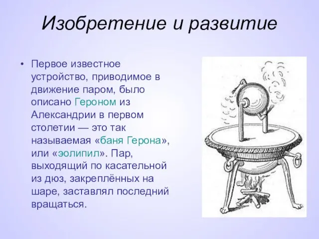 Изобретение и развитие Первое известное устройство, приводимое в движение паром, было описано