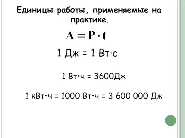 Единицы работы, применяемые на практике. 1 Дж = 1 Вт∙с 1 Вт•ч