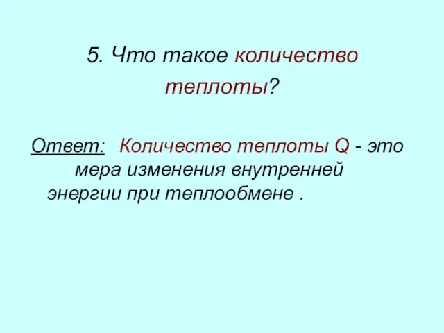 5. Что такое количество теплоты? Ответ: Количество теплоты Q - это мера