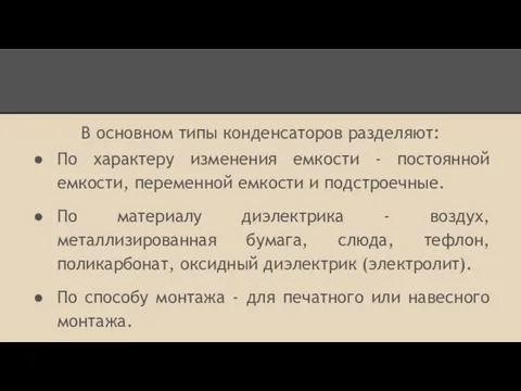 В основном типы конденсаторов разделяют: По характеру изменения емкости - постоянной емкости,