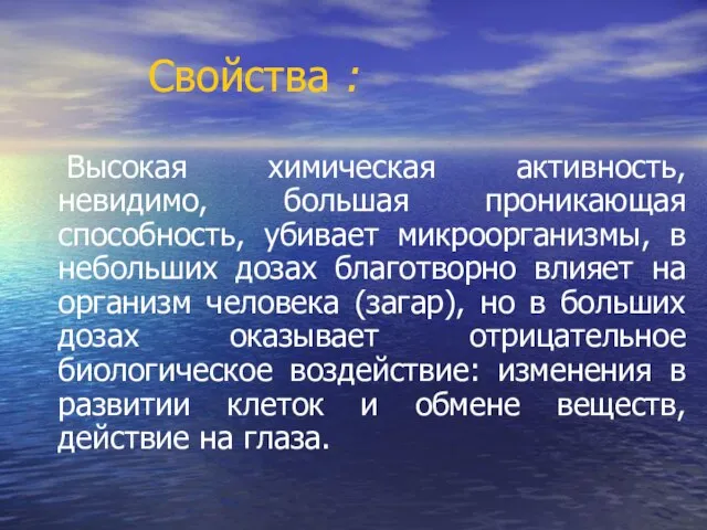 Свойства : Высокая химическая активность, невидимо, большая проникающая способность, убивает микроорганизмы, в