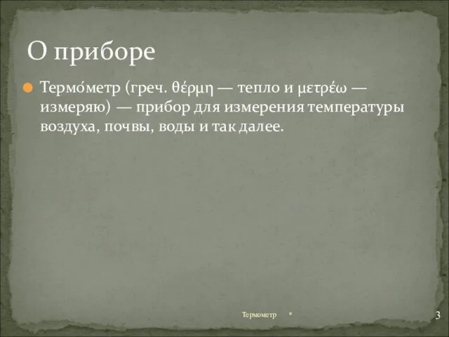 Термо́метр (греч. θέρμη — тепло и μετρέω — измеряю) — прибор для