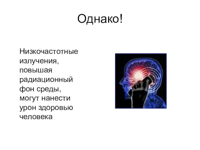 Однако! Низкочастотные излучения, повышая радиационный фон среды, могут нанести урон здоровью человека