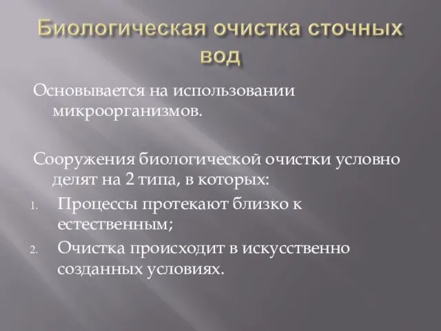 Основывается на использовании микроорганизмов. Сооружения биологической очистки условно делят на 2 типа,