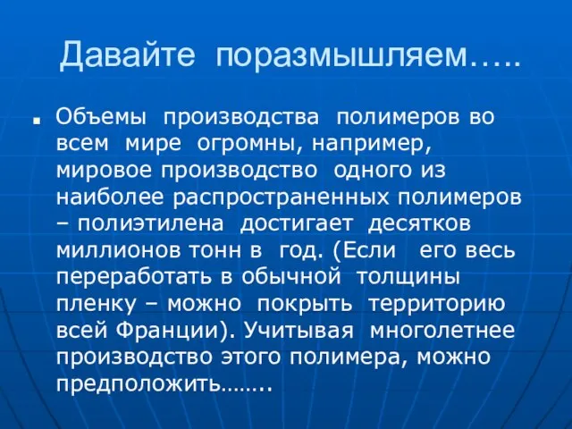 Давайте поразмышляем….. Объемы производства полимеров во всем мире огромны, например, мировое производство