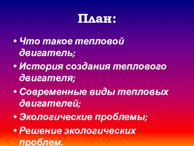 План: Что такое тепловой двигатель; История создания теплового двигателя; Современные виды тепловых