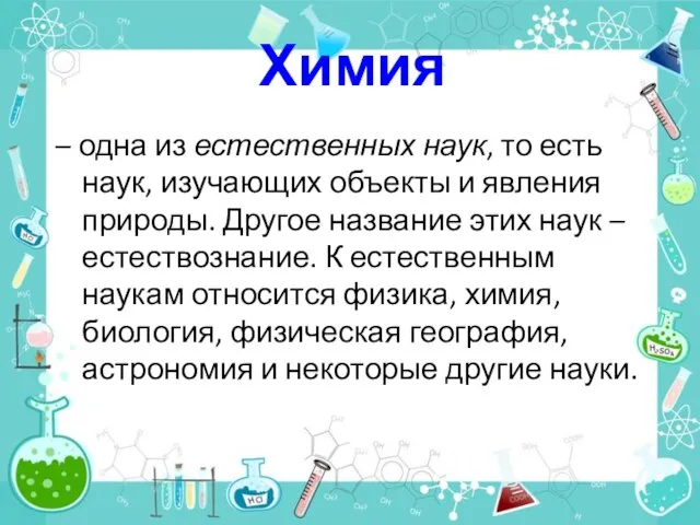 Химия – одна из естественных наук, то есть наук, изучающих объекты и