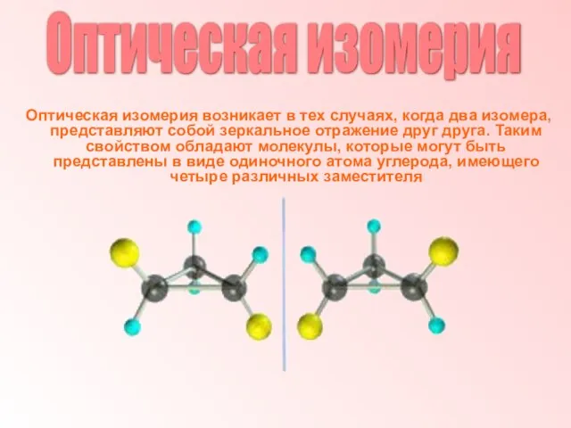 Оптическая изомерия Оптическая изомерия возникает в тех случаях, когда два изомера, представляют