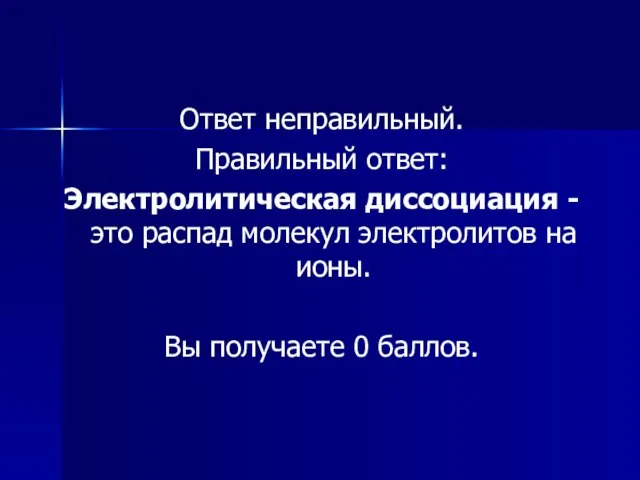 Ответ неправильный. Правильный ответ: Электролитическая диссоциация - это распад молекул электролитов на