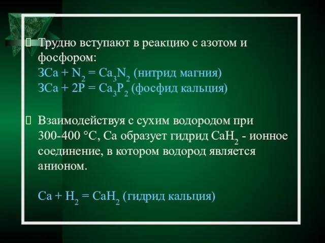 Трудно вступают в реакцию с азотом и фосфором: ЗСа + N2 =