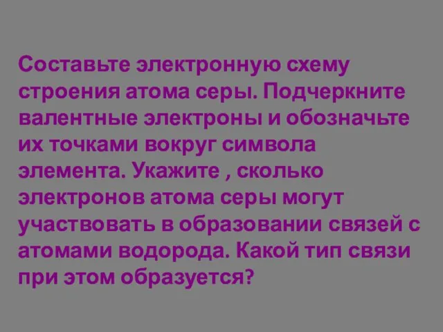 Составьте электронную схему строения атома серы. Подчеркните валентные электроны и обозначьте их