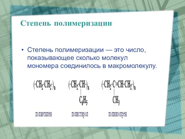 Степень полимеризации Степень полимеризации — это число, показывающее сколько молекул мономера соединилось в макромолекулу.