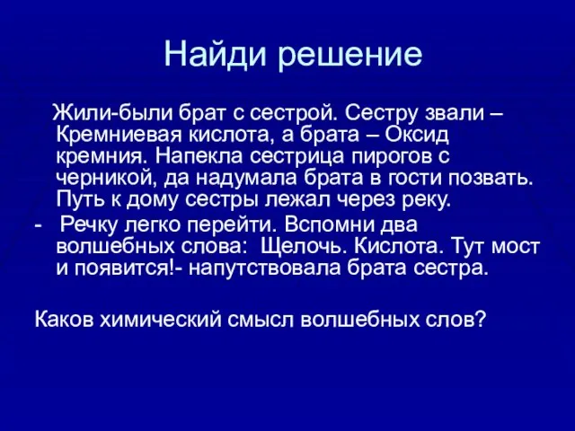 Найди решение Жили-были брат с сестрой. Сестру звали –Кремниевая кислота, а брата